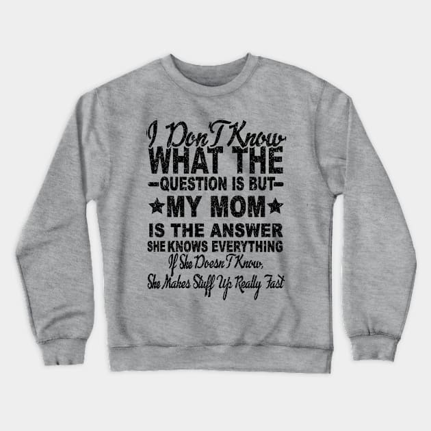 I DON'T KNOW WHAT THE QUESTION IS BUT MY MOM IS THE ANSWER SHE KNOWS EVERYTHING Crewneck Sweatshirt by SilverTee